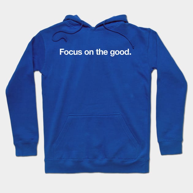 Focus on the good. Hoodie by TheAllGoodCompany